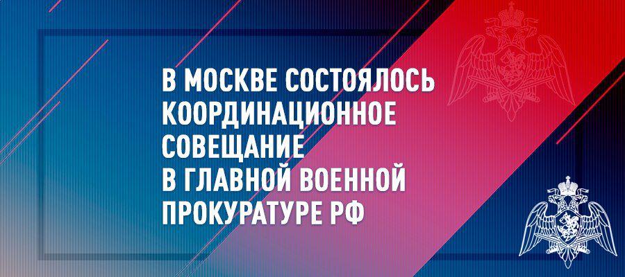 Генерал-полковник Олег Плохой принял участие в координационном совещании в Главной военной прокуратуре РФ